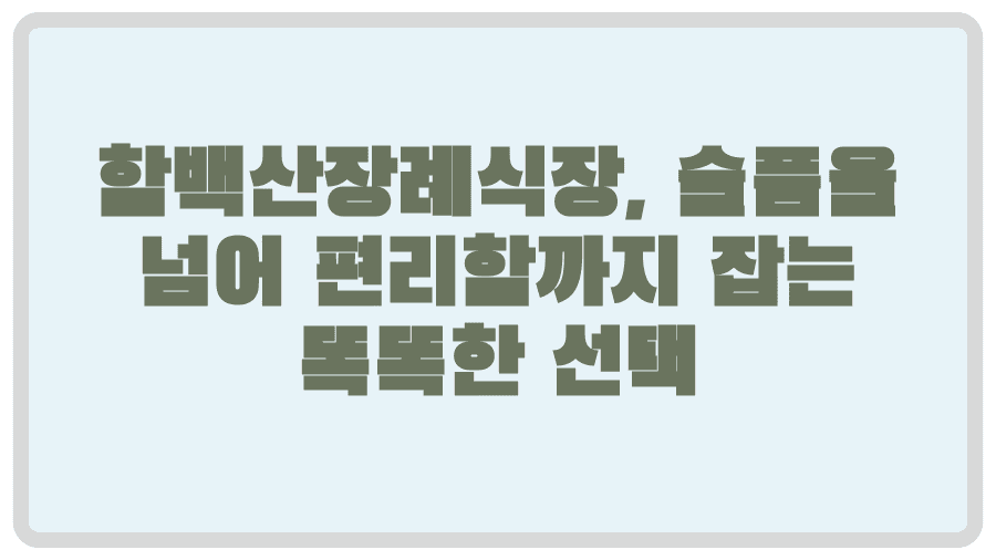 함백산장례식장, 슬픔을 넘어 편리함까지 잡는 똑똑한 선택