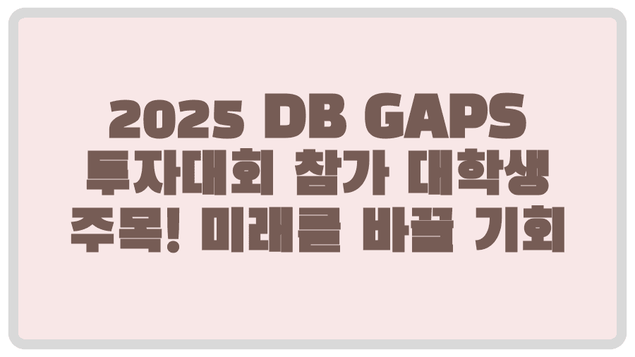 2025 DB GAPS 투자대회 참가 대학생 주목! 미래를 바꿀 기회
